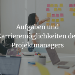 Aufgaben und Karrieremöglichkeiten des Projektmanagers